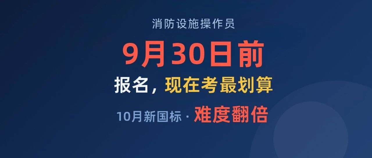 消防设施操作员新国标10月1日施行 现在报名，还按旧标准考