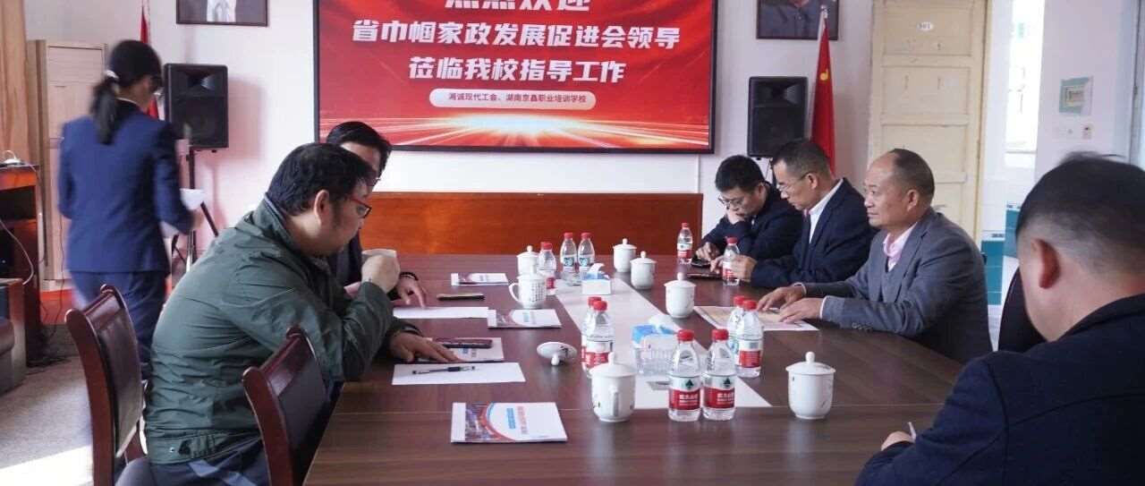 湖南省巾帼家政发展促进会一行到湖南京鑫职业培训学校考察交流